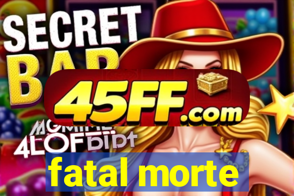 fatal morte